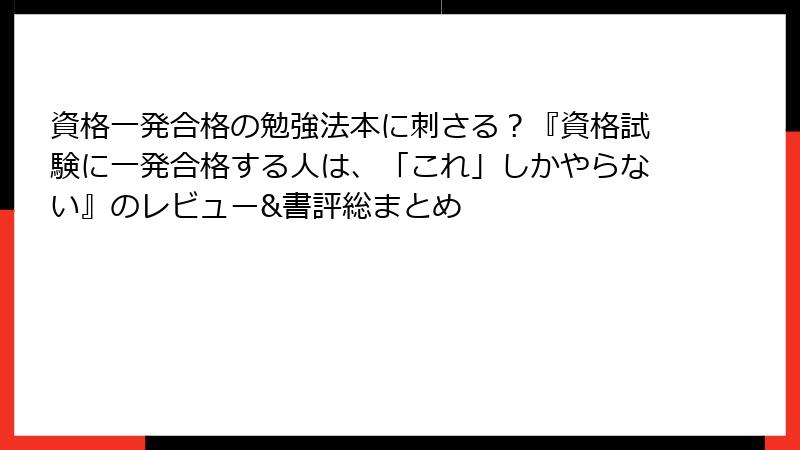 資格一発合格の勉強法本に刺さる？『資格試験に一発合格する人は、「これ」しかやらない』のレビュー&書評総まとめ