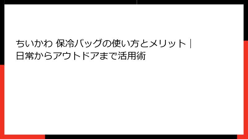 ちいかわ 保冷バッグの使い方とメリット｜日常からアウトドアまで活用術