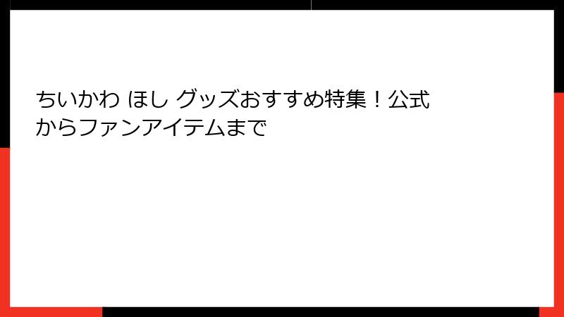 ちいかわ ほし グッズおすすめ特集！公式からファンアイテムまで