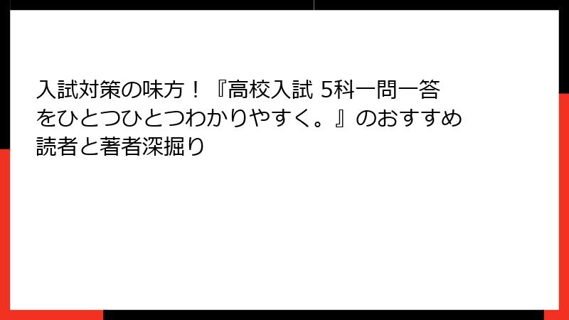 入試対策の味方！『高校入試 5科一問一答をひとつひとつわかりやすく。』のおすすめ読者と著者深掘り