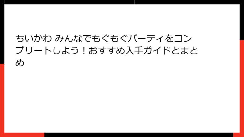 ちいかわ みんなでもぐもぐパーティをコンプリートしよう！おすすめ入手ガイドとまとめ