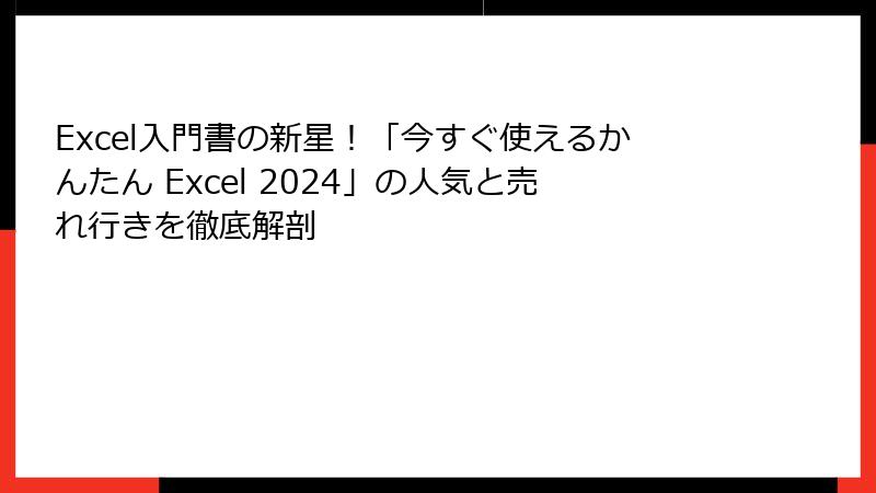 Excel入門書の新星！「今すぐ使えるかんたん Excel 2024」の人気と売れ行きを徹底解剖