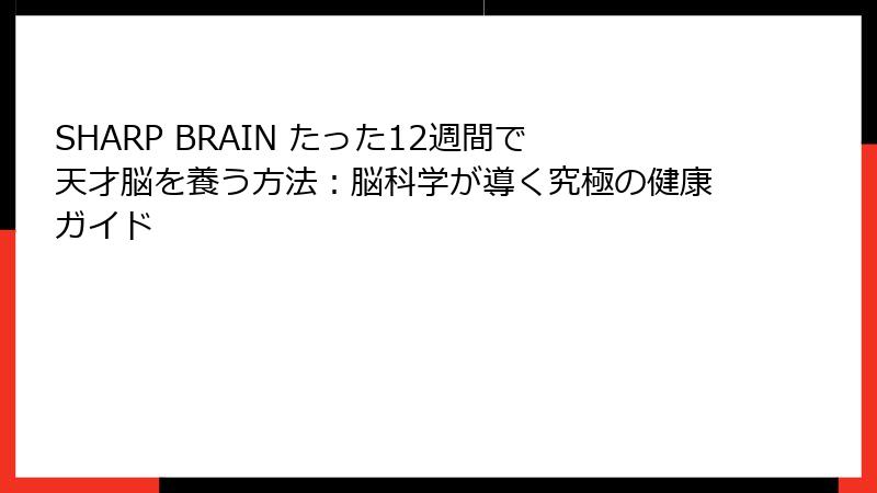 SHARP BRAIN たった12週間で天才脳を養う方法：脳科学が導く究極の健康ガイド