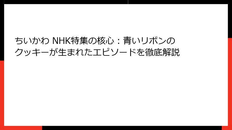 ちいかわ NHK特集の核心：青いリボンのクッキーが生まれたエピソードを徹底解説