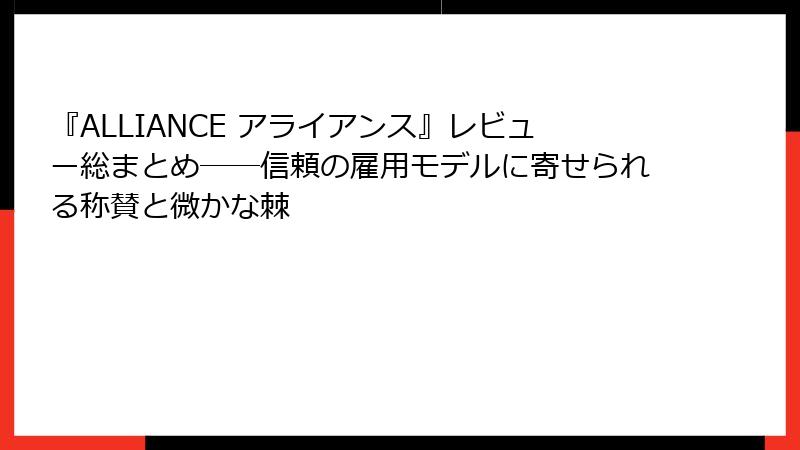 『ALLIANCE アライアンス』レビュー総まとめ――信頼の雇用モデルに寄せられる称賛と微かな棘
