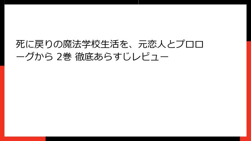 死に戻りの魔法学校生活を、元恋人とプロローグから 2巻 徹底あらすじレビュー