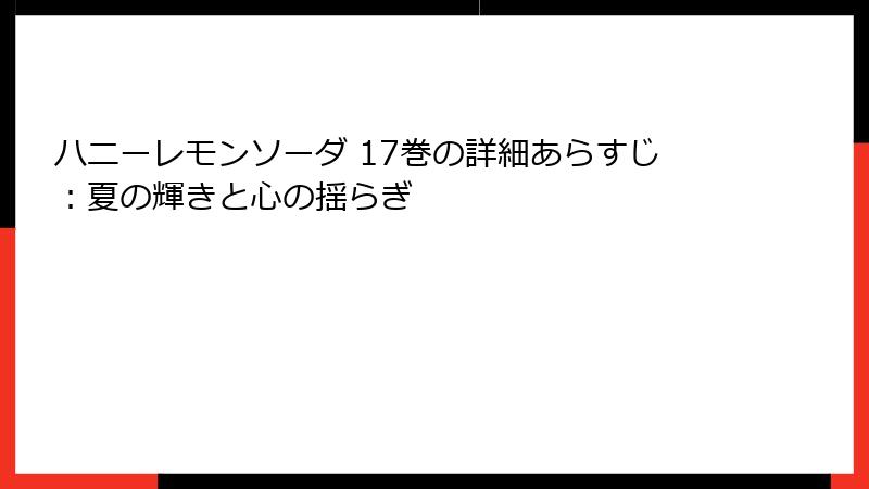 ハニーレモンソーダ 17巻の詳細あらすじ：夏の輝きと心の揺らぎ