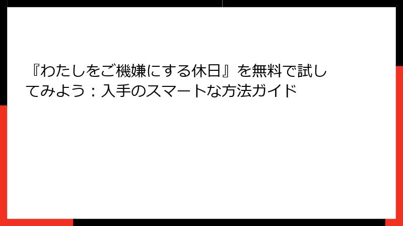 『わたしをご機嫌にする休日』を無料で試してみよう：入手のスマートな方法ガイド