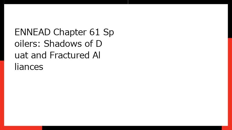 ENNEAD Chapter 61 Spoilers: Shadows of Duat and Fractured Alliances