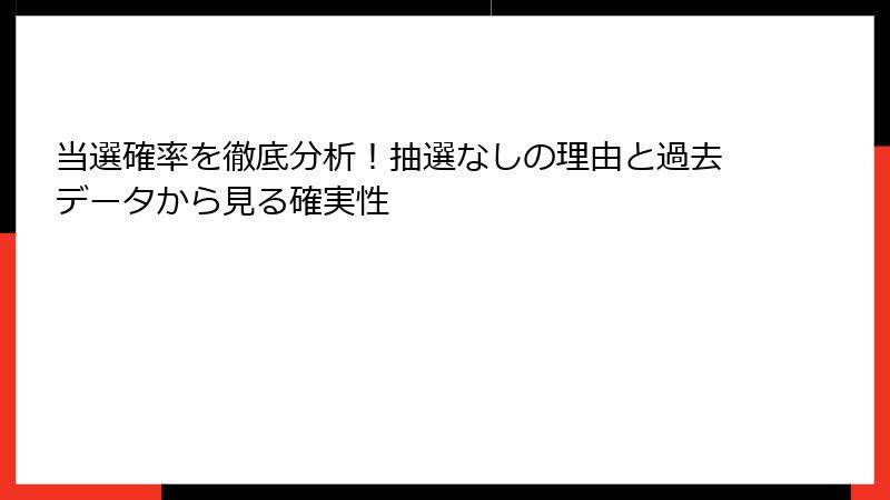 当選確率を徹底分析！抽選なしの理由と過去データから見る確実性