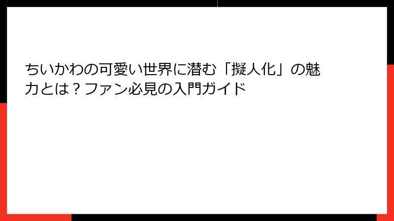 ちいかわの可愛い世界に潜む「擬人化」の魅力とは?ファン必見の入門ガイド