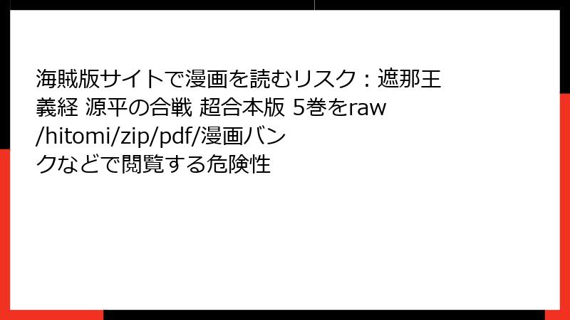 海賊版サイトで漫画を読むリスク：遮那王 義経 源平の合戦 超合本版 5巻をraw/hitomi/zip/pdf/漫画バンクなどで閲覧する危険性