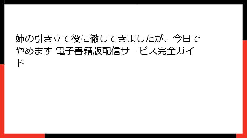 姉の引き立て役に徹してきましたが、今日でやめます 電子書籍版配信サービス完全ガイド