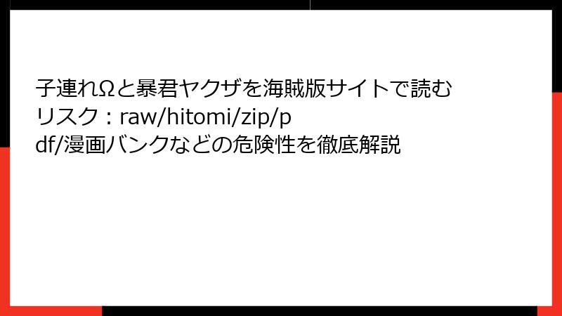 子連れΩと暴君ヤクザを海賊版サイトで読むリスク：raw/hitomi/zip/pdf/漫画バンクなどの危険性を徹底解説