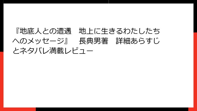 『地底人との遭遇　地上に生きるわたしたちへのメッセージ』　長典男著　詳細あらすじとネタバレ満載レビュー