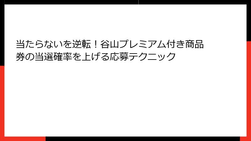 当たらないを逆転！谷山プレミアム付き商品券の当選確率を上げる応募テクニック
