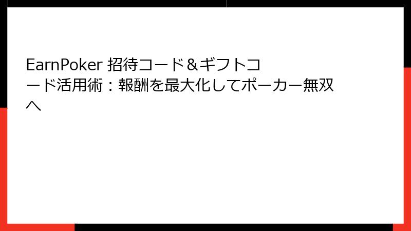 EarnPoker 招待コード＆ギフトコード活用術：報酬を最大化してポーカー無双へ