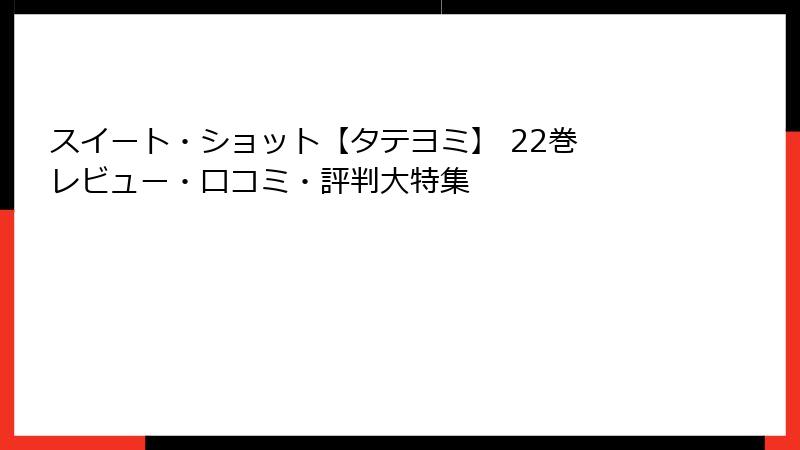 スイート・ショット【タテヨミ】 22巻 レビュー・口コミ・評判大特集