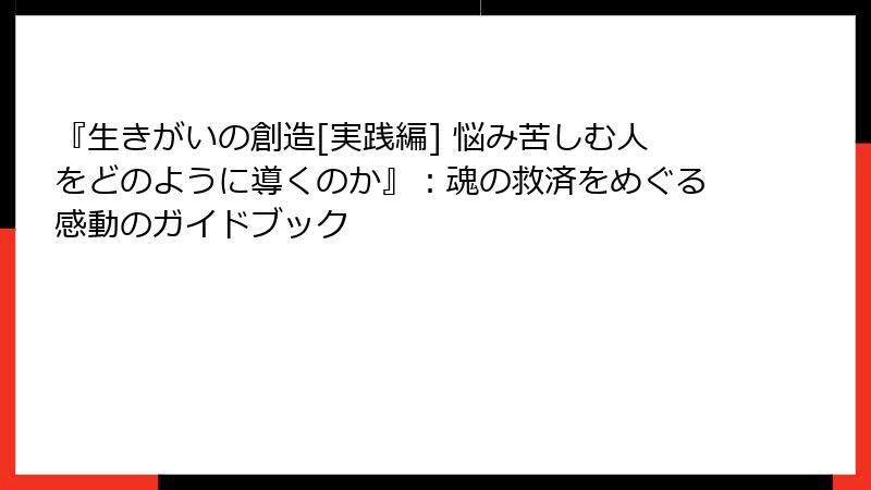 『生きがいの創造[実践編] 悩み苦しむ人をどのように導くのか』：魂の救済をめぐる感動のガイドブック