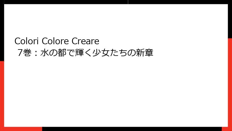 Colori Colore Creare 7巻：水の都で輝く少女たちの新章