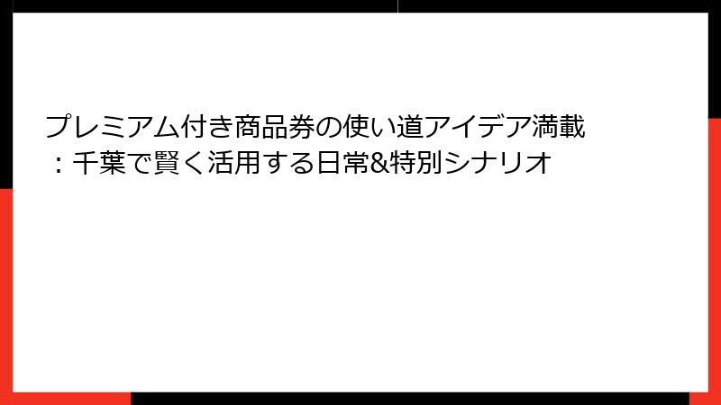 プレミアム付き商品券の使い道アイデア満載：千葉で賢く活用する日常&特別シナリオ