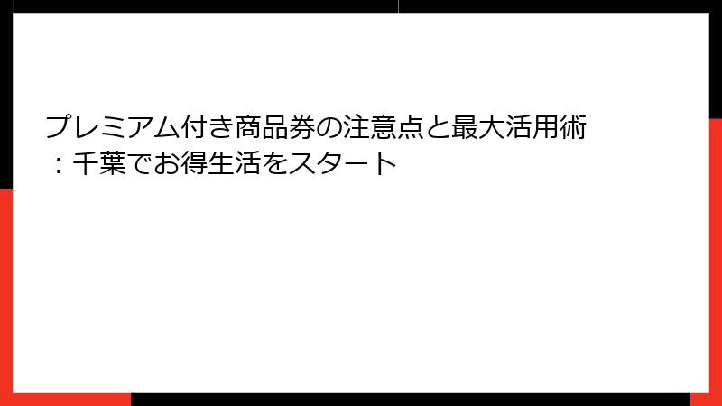 プレミアム付き商品券の注意点と最大活用術：千葉でお得生活をスタート