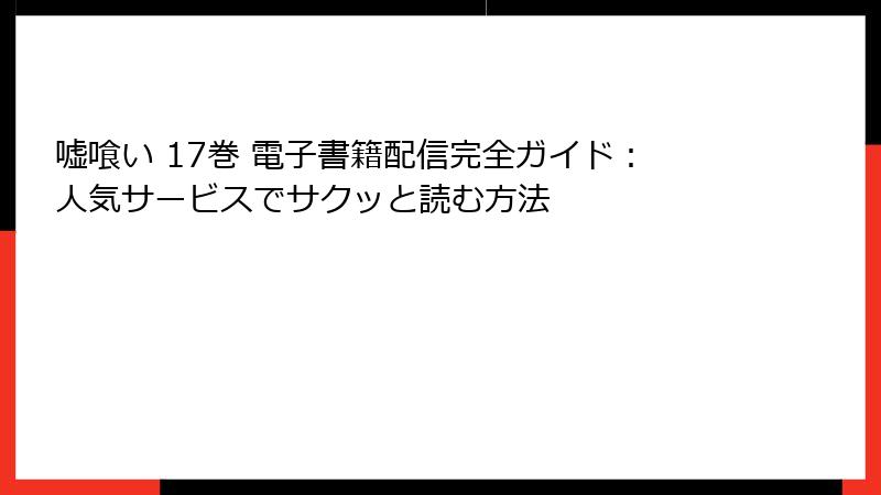 嘘喰い 17巻 電子書籍配信完全ガイド:人気サービスでサクッと読む方法