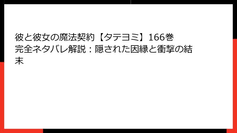 彼と彼女の魔法契約【タテヨミ】166巻 完全ネタバレ解説：隠された因縁と衝撃の結末