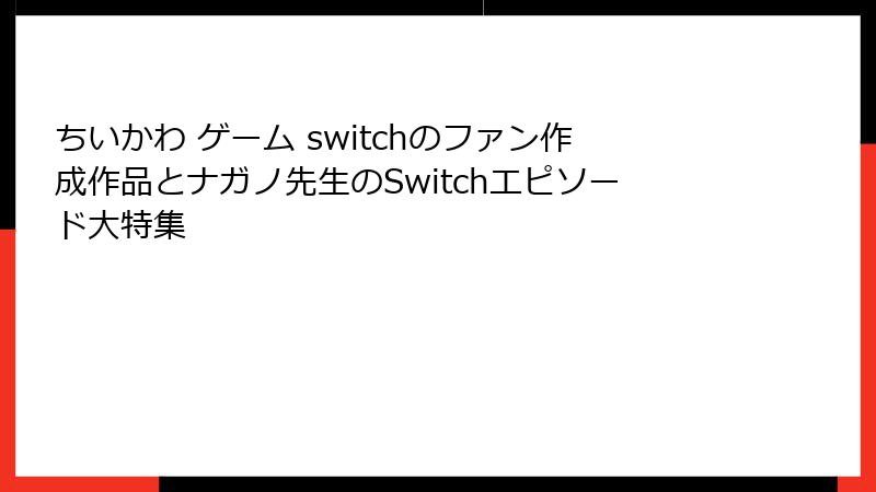 ちいかわ ゲーム switchのファン作成作品とナガノ先生のSwitchエピソード大特集