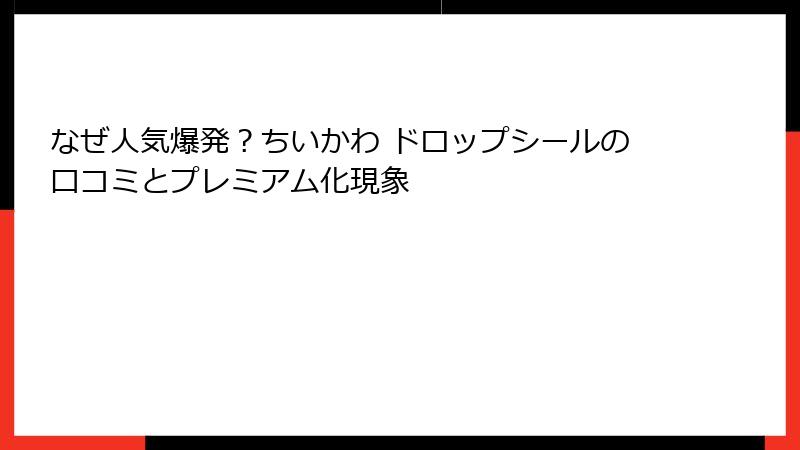 なぜ人気爆発?ちいかわ ドロップシールの口コミとプレミアム化現象