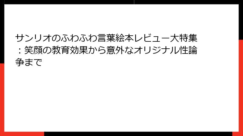 サンリオのふわふわ言葉絵本レビュー大特集：笑顔の教育効果から意外なオリジナル性論争まで