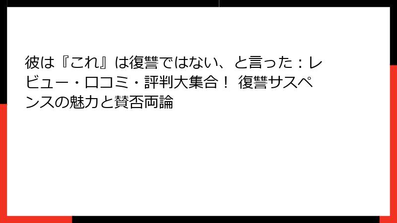 彼は『これ』は復讐ではない、と言った:レビュー・口コミ・評判大集合! 復讐サスペンスの魅力と賛否両論