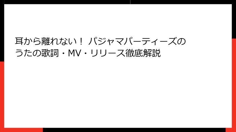 耳から離れない！ パジャマパーティーズのうたの歌詞・MV・リリース徹底解説