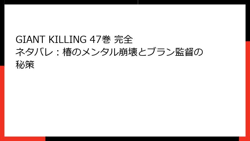 GIANT KILLING 47巻 完全ネタバレ：椿のメンタル崩壊とブラン監督の秘策