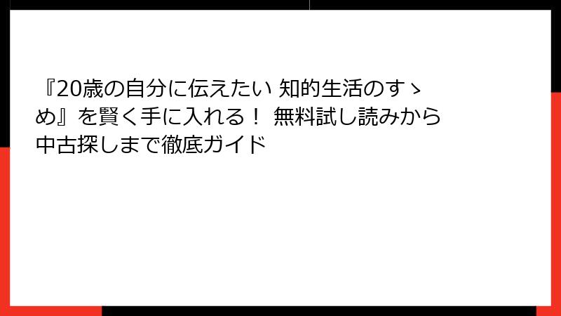 『20歳の自分に伝えたい 知的生活のすゝめ』を賢く手に入れる！ 無料試し読みから中古探しまで徹底ガイド