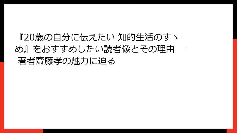 『20歳の自分に伝えたい 知的生活のすゝめ』をおすすめしたい読者像とその理由 ― 著者齋藤孝の魅力に迫る