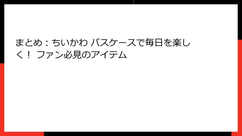 まとめ：ちいかわ パスケースで毎日を楽しく！ ファン必見のアイテム