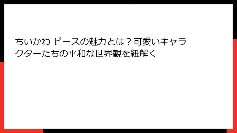 ちいかわ ピースの魅力とは?可愛いキャラクターたちの平和な世界観を紐解く