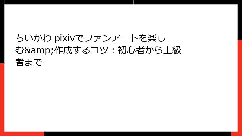 ちいかわ pixivでファンアートを楽しむ&作成するコツ：初心者から上級者まで