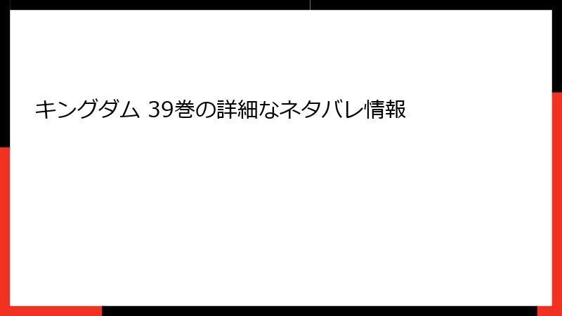 キングダム 39巻の詳細なネタバレ情報