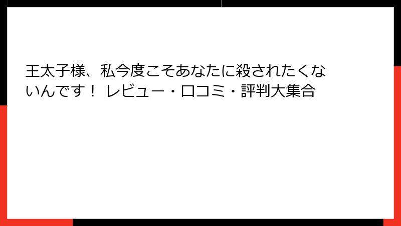 王太子様、私今度こそあなたに殺されたくないんです！ レビュー・口コミ・評判大集合