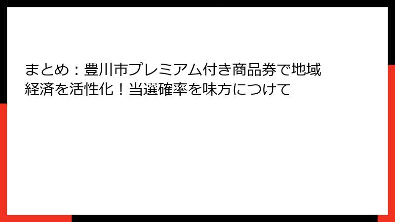まとめ：豊川市プレミアム付き商品券で地域経済を活性化！当選確率を味方につけて