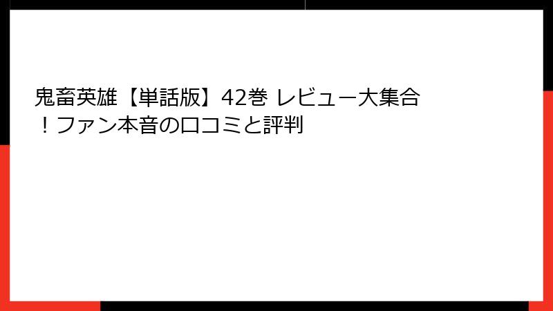 鬼畜英雄【単話版】42巻 レビュー大集合！ファン本音の口コミと評判