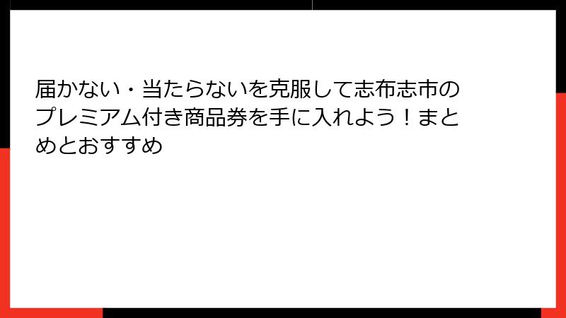 届かない・当たらないを克服して志布志市のプレミアム付き商品券を手に入れよう！まとめとおすすめ