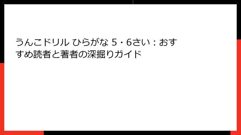 うんこドリル ひらがな 5・6さい：おすすめ読者と著者の深掘りガイド