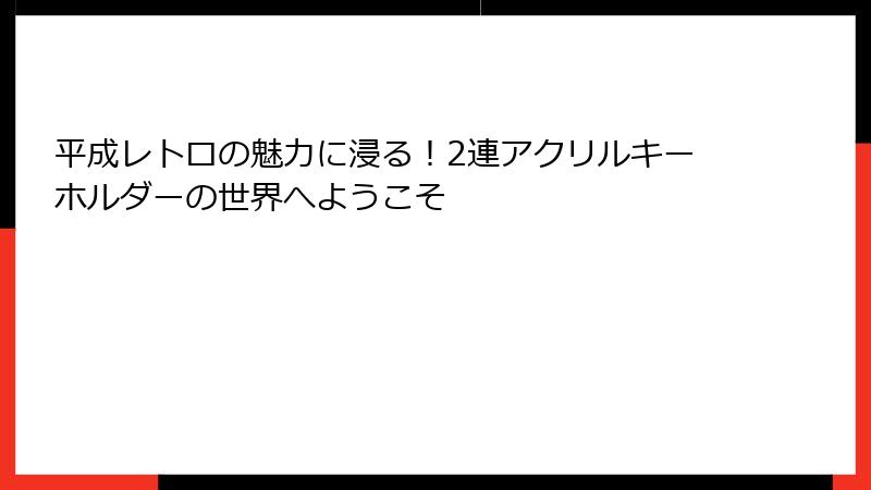 平成レトロの魅力に浸る！2連アクリルキーホルダーの世界へようこそ