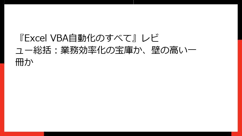 『Excel VBA自動化のすべて』レビュー総括：業務効率化の宝庫か、壁の高い一冊か