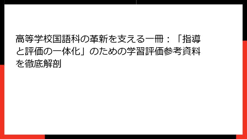 高等学校国語科の革新を支える一冊：「指導と評価の一体化」のための学習評価参考資料を徹底解剖