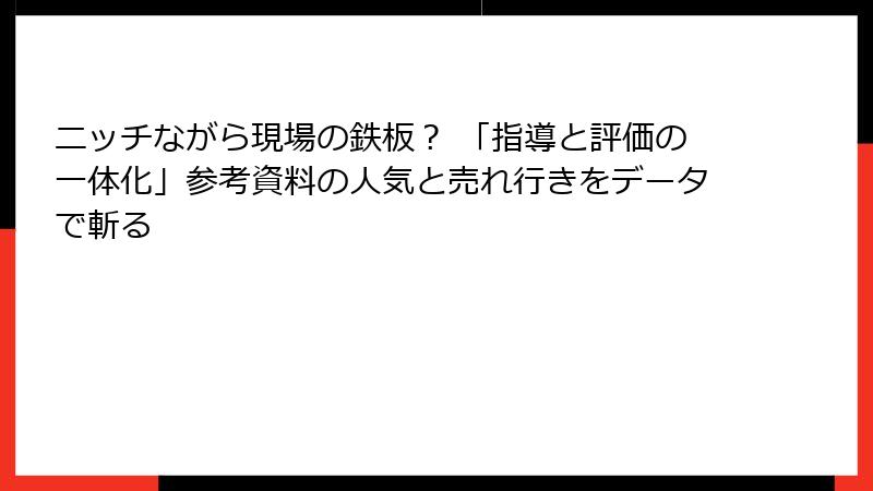ニッチながら現場の鉄板？ 「指導と評価の一体化」参考資料の人気と売れ行きをデータで斬る