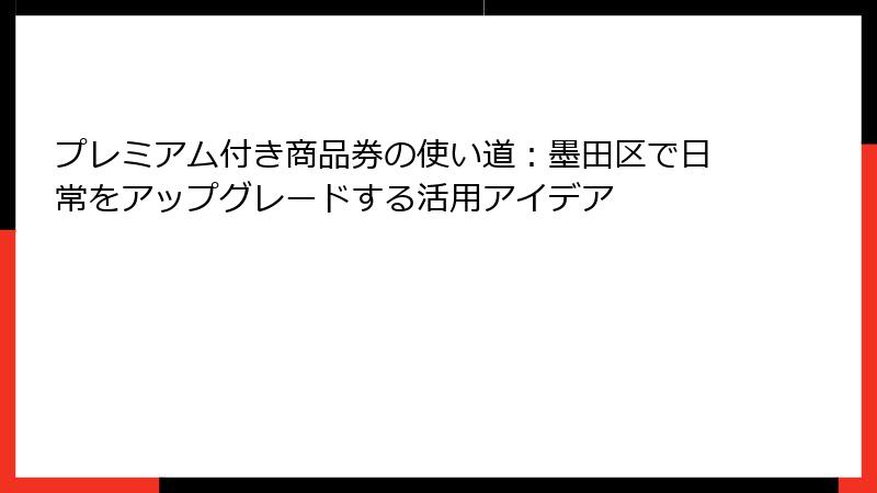 プレミアム付き商品券の使い道：墨田区で日常をアップグレードする活用アイデア